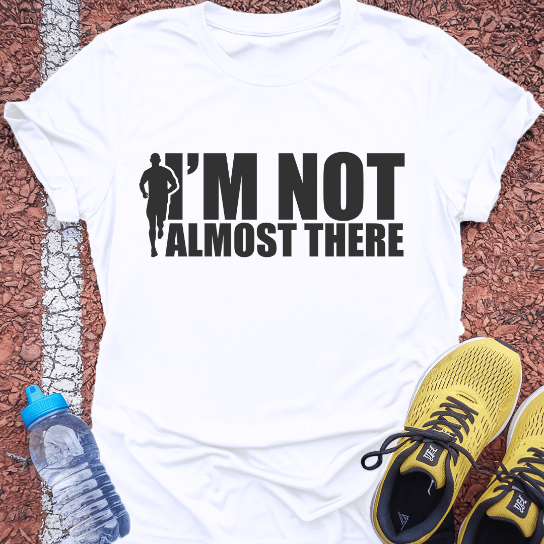 I'm Not Almost There T-Shirt