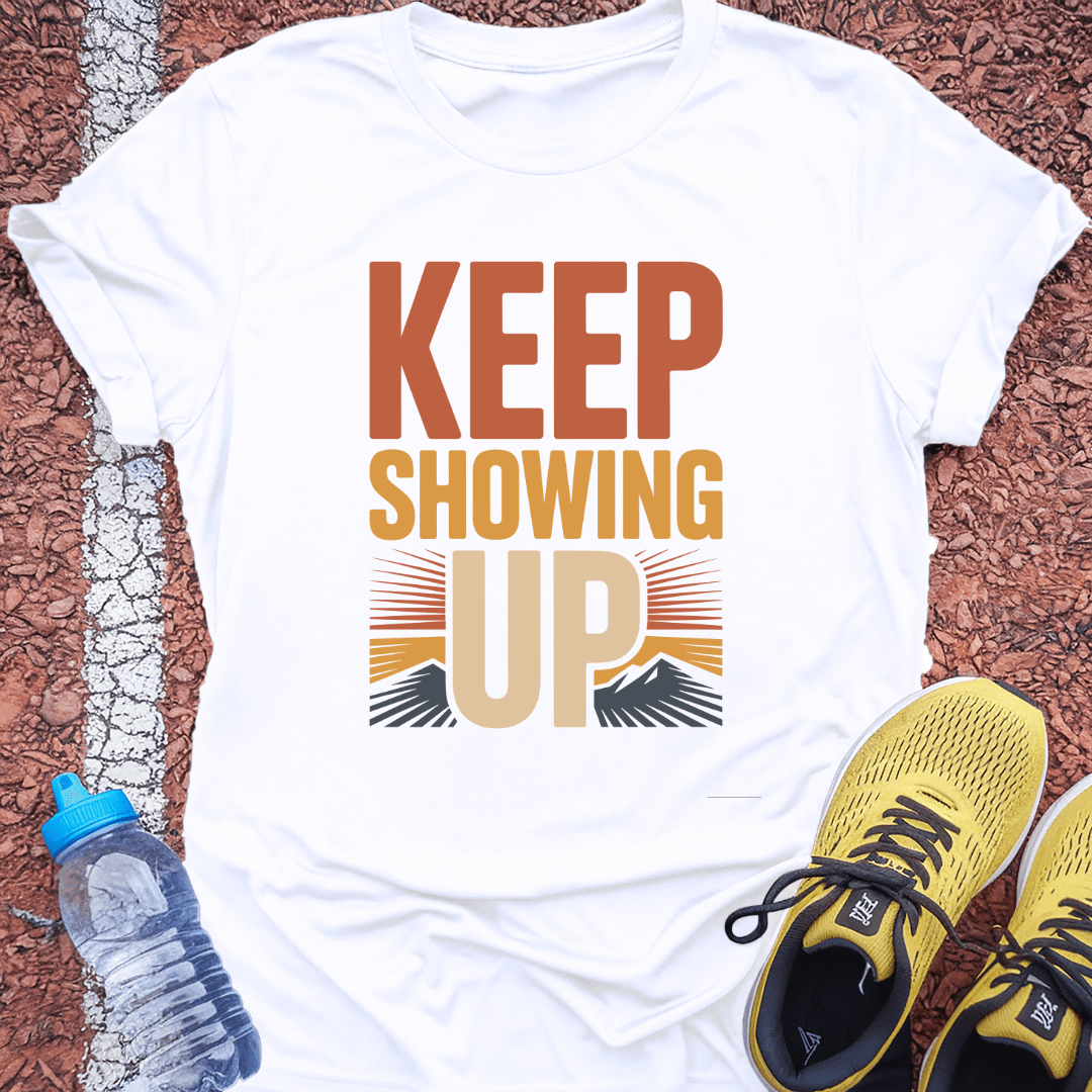 Keep Showing Up T-Shirt