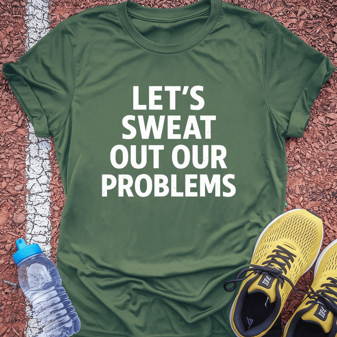 Sweat out our Problems T-Shirt