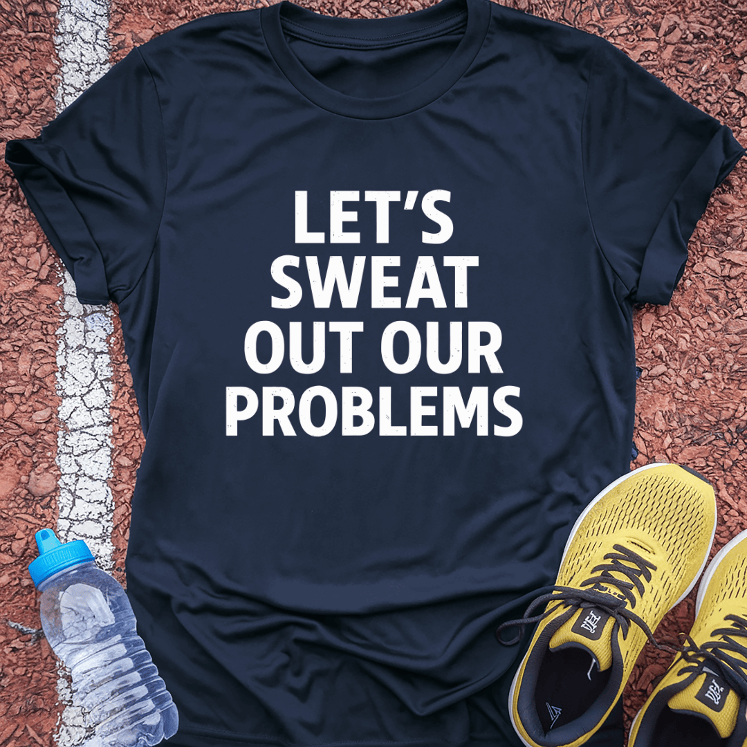 Sweat out our Problems T-Shirt