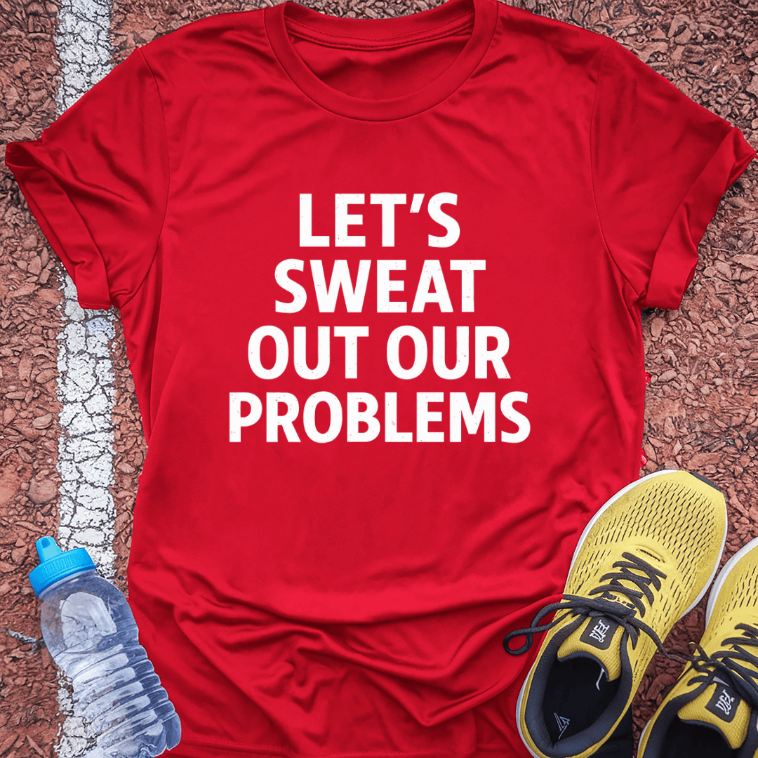 Sweat out our Problems T-Shirt
