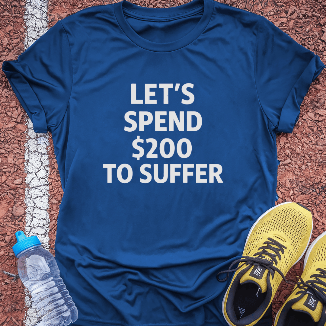 $200 to Suffer T-Shirt