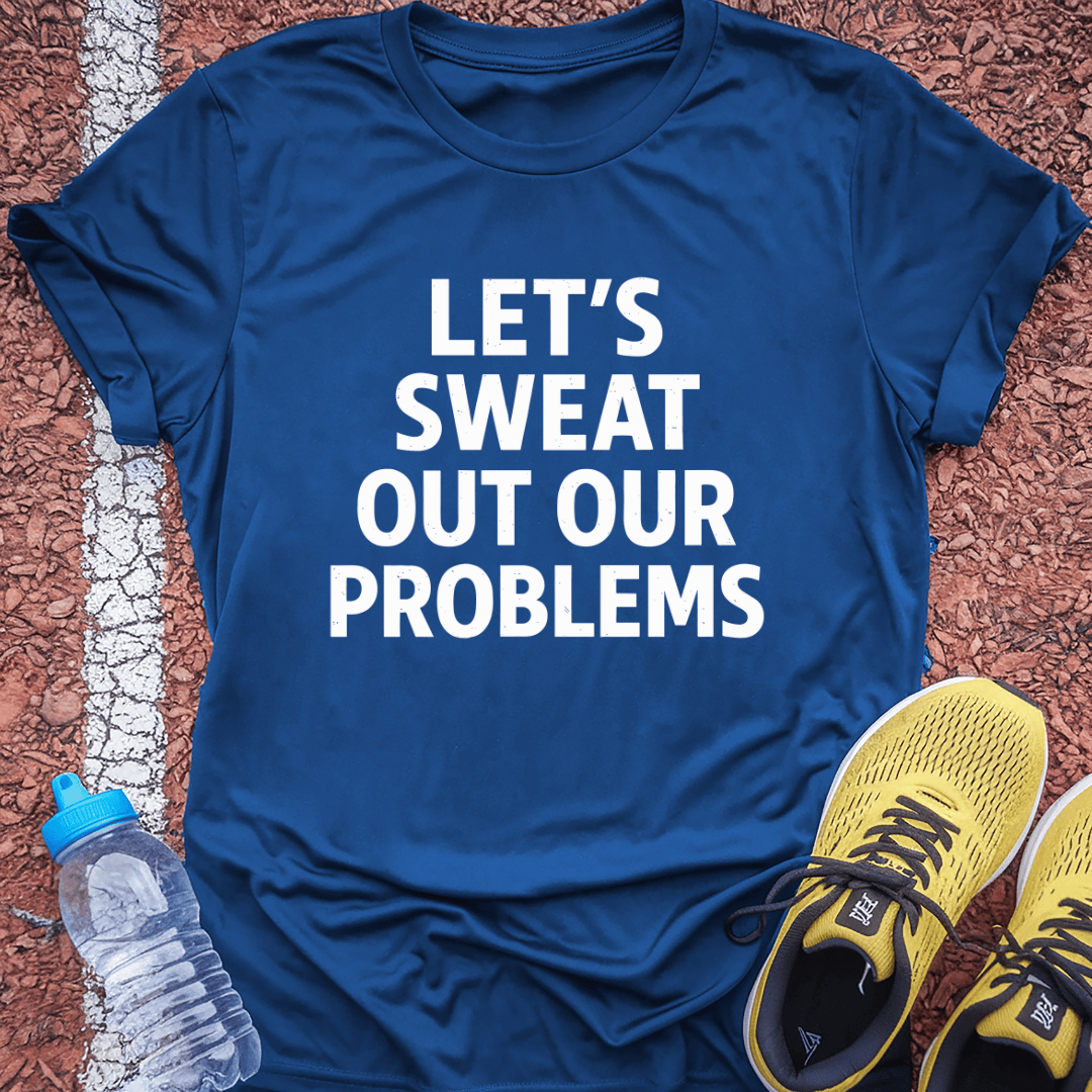Sweat out our Problems T-Shirt