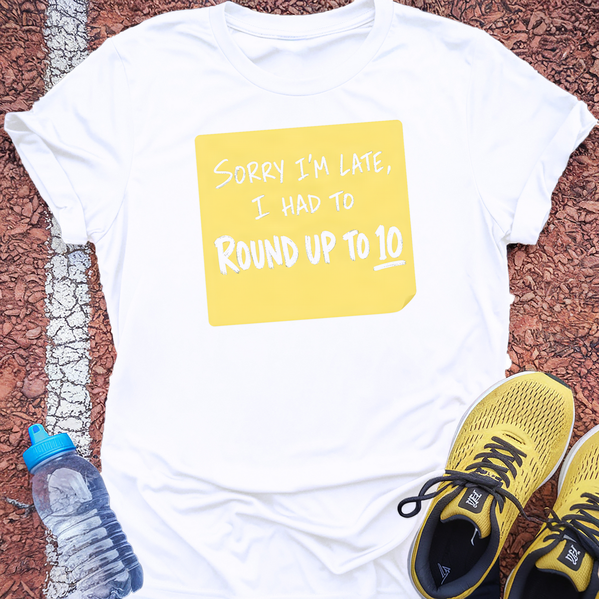 Sorry I'm Late I Had To Round Up To 10 T-Shirt - White